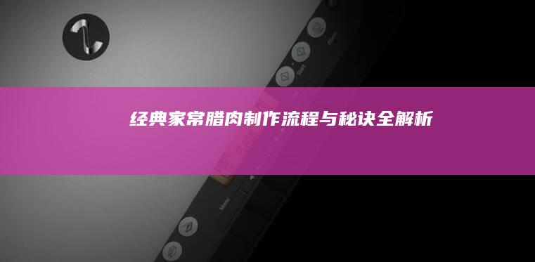 经典家常腊肉：制作流程与秘诀全解析